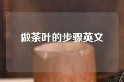 做茶叶的步骤英文