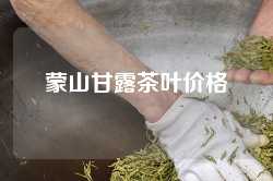 蒙山甘露茶叶价格