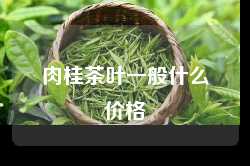 肉桂茶叶一般什么价格