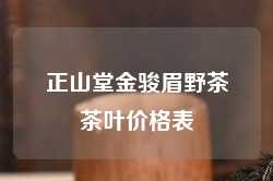 正山堂金骏眉野茶茶叶价格表