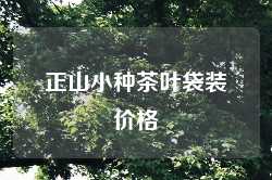 正山小种茶叶袋装价格