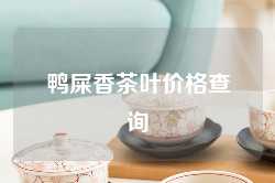 鸭屎香茶叶价格查询