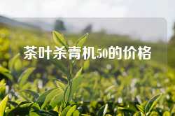 茶叶杀青机50的价格