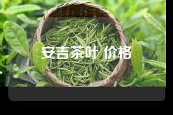 安吉茶叶 价格