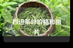 四进茶叶价格和图片